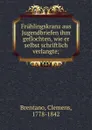 Fruhlingskranz aus Jugendbriefen ihm geflochten, wie er selbst schriftlich verlangte; - Clemens Brentano