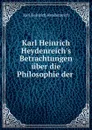 Karl Heinrich Heydenreich.s Betrachtungen uber die Philosophie der . - Karl Heinrich Heydenreich