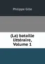 (La) bataille litteraire, Volume 1 - Philippe Gille