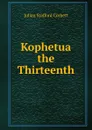 Kophetua the Thirteenth - Corbett Julian Stafford