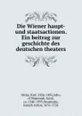 Die Wiener haupt- und staatsactionen. Ein beitrag zur geschichte des deutschen theaters - Karl Weiss