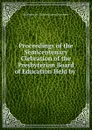 Proceedings of the Semicentenary Clebration of the Presbyterian Board of Education Held by . - Presbyterian Church General Assembly