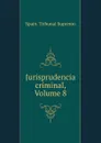 Jurisprudencia criminal, Volume 8 - Spain. Tribunal Supremo