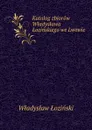 Katalog zbiorow Wladyslawa Lozinskiego we Lwowie - Władysław Łoziński