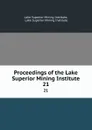 Proceedings of the Lake Superior Mining Institute. 21 - Lake Superior Mining Institute