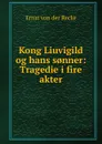 Kong Liuvigild og hans s.nner: Tragedie i fire akter - Ernst von der Recke