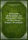 Principles of Medicine: An Elementary View of the Causes, Nature, Treatment . - Charles James Blasius Williams