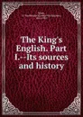 The King.s English. Part I.--Its sources and history - George Washington Moon