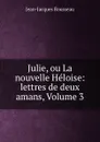 Julie, ou La nouvelle Heloise: lettres de deux amans, Volume 3 - Жан-Жак Руссо