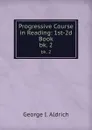 Progressive Course in Reading: 1st-2d Book. bk. 2 - George I. Aldrich