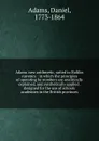 Adams. new arithmetic, suited to Halifax currency : in which the principles of operating by numbers are analitically explained, and synthetically applied . designed for the use of schools . academies in the British provinces - Daniel Adams