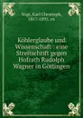 Kohlerglaube und Wissenschaft : eine Streitschrift gegen Hofrath Rudolph Wagner in Gottingen - Karl Christoph Vogt