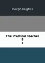 The Practical Teacher. 8 - Joseph Hughes