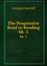 The Progressive Road to Reading. bk. 3 - Georgine Burchill