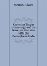 Katherine Tingley on marriage and the home; an interview with the theosophical leader - Claire Merton