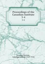 Proceedings of the Canadian Institute. 3-4 - Canadian Institute