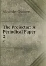 The Projector: A Periodical Paper. 2 - Alexander Chalmers