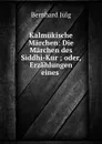 Kalmukische Marchen: Die Marchen des Siddhi-Kur ; oder, Erzahlungen eines . - Bernhard Jülg