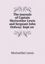 The journals of Captain Meriwether Lewis and Sergeant John Ordway: kept on . - Meriwether Lewis