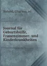 Journal fur Geburtshulfe, Frauenzimmer- und Kinderkrankheiten - Elias von Siebold