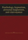 Psychology, hypnotism, personal magnetism, and clairvoyance - William Abner Barnes