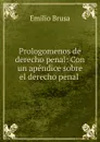 Prologomenos de derecho penal: Con un apendice sobre el derecho penal . - Emilio Brusa