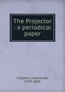 The Projector : a periodical paper - Alexander Chalmers