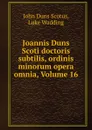 Joannis Duns Scoti doctoris subtilis, ordinis minorum opera omnia, Volume 16 - John Duns Scotus