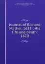 Journal of Richard Mather, 1635 ; His life and death, 1670 - Richard Mather