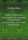 Public Instruction in Sardinia: An Account of the System of Education, and of the Institutions . - Vincenzo Botta