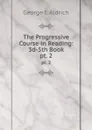 The Progressive Course in Reading: 3d-5th Book. pt. 2 - George I. Aldrich