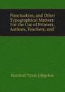 Punctuation, and Other Typographical Matters: For the Use of Printers, Authors, Teachers, and . - Marshall Train Bigelow