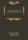 Case and his cotemporaries ; or, The Canadian itinerants. memorial: constituting a biographical history of Methodism in Canada, from its introduction into the province, till the death of the Rev. Wm. Case in 1855. 2 - John Carroll