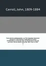 Case and his cotemporaries ; or, The Canadian itinerants. memorial: constituting a biographical history of Methodism in Canada, from its introduction into the province, till the death of the Rev. Wm. Case in 1855. 3 - John Carroll