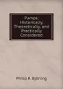 Pumps: Historically, Theoretically, and Practically Considered - Philip R. Björling