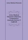 Army Medical Museum Collection, Comparative Anatomy Section V Logbook - Army Medical Museum