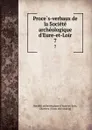 Proces-verbaux de la Societe archeologique d.Eure-et-Loir. 7 - 