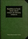 Rambles in book-land; short essays on literary subjects - W. H. Davenport Adams