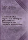 Johannes Scotus Erigena. Ein beitrag zur geschichte der philosophie und theologie im mittelalter - Johannes Huber