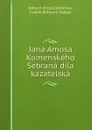 Jana Amosa Komenskeho Sebrana dila kazatelska - Johann Amos Comenius