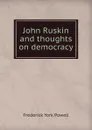 John Ruskin and thoughts on democracy - Frederick York Powell