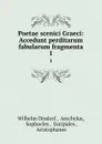 Poetae scenici Graeci: Accedunt perditarum fabularum fragmenta. 1 - Wilhelm Dindorf