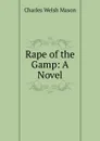 Rape of the Gamp: A Novel - Charles Welsh Mason