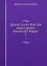 Quinti Curtii Rufi De rebus gestis Alexandri Magni. 1 - Quintus Curtius Rufus