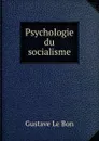 Psychologie du socialisme - Gustave le Bon