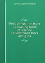 Real things in nature : a reading book of science for American boys and girls - Edward Singleton Holden