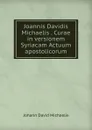 Joannis Davidis Michaelis . Curae in versionem Syriacam Actuum apostolicorum - Johann David Michaelis