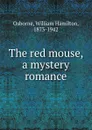 The red mouse, a mystery romance - William Hamilton Osborne