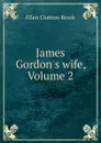 James Gordon.s wife, Volume 2 - Ellen Clutton-Brock