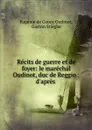 Recits de guerre et de foyer: le marechal Oudinot, duc de Reggio : d.apres . - Eugénie de Coucy Oudinot